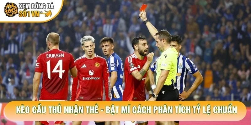 Kèo Cầu Thủ Nhận Thẻ – Bật Mí Cách Phân Tích Tỷ Lệ Chuẩn