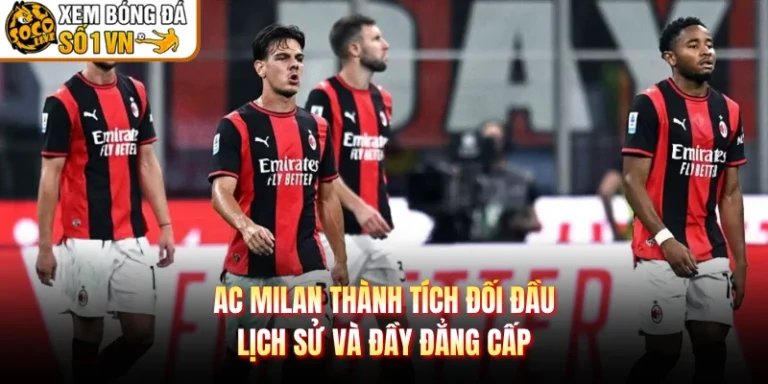 AC Milan Thành Tích Đối Đầu - Lịch Sử Và Đầy Đẳng Cấp