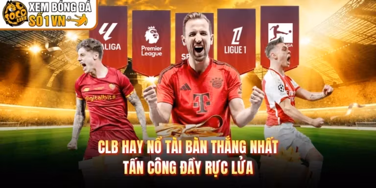 CLB Hay Nổ Tài Bàn Thắng Nhất - Tấn Công Đầy Rực Lửa