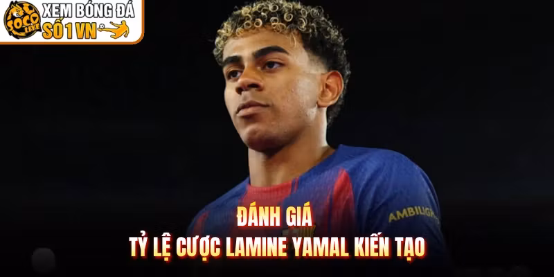 Đánh giá tỷ lệ cược Lamine Yamal kiến tạo