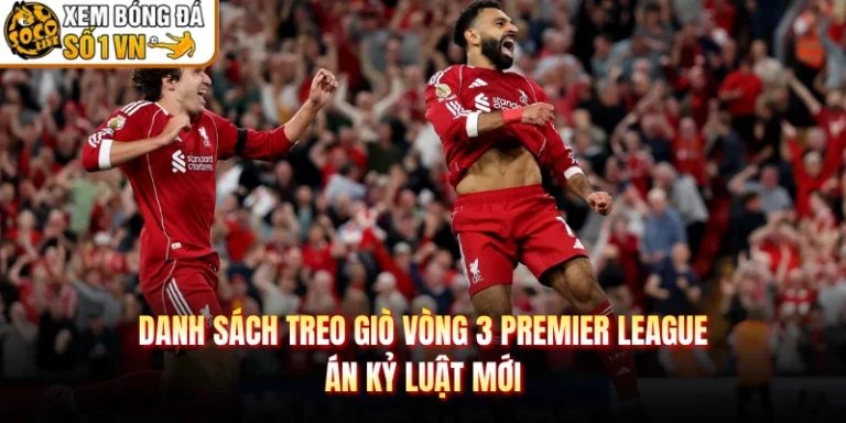 Danh Sách Treo Giò Vòng 3 Premier League - Án Kỷ Luật Mới