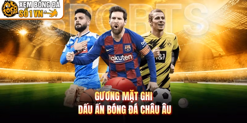 Gương mặt ghi dấu ấn bóng đá châu Âu