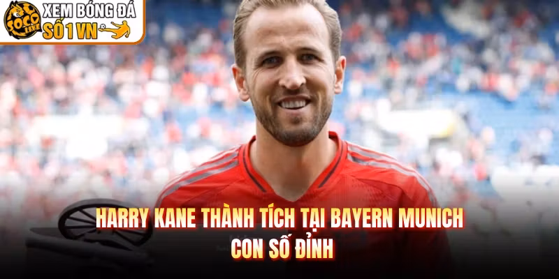 Harry Kane Thành Tích Tại Bayern Munich - Con Số Đỉnh