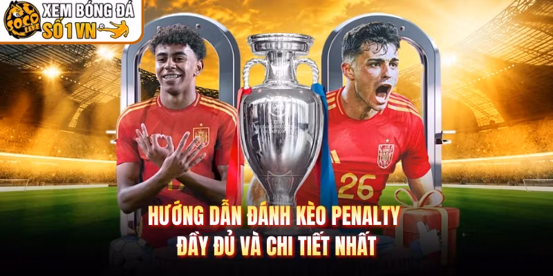 Hướng Dẫn Đánh Kèo Penalty Đầy Đủ Và Chi Tiết Nhất