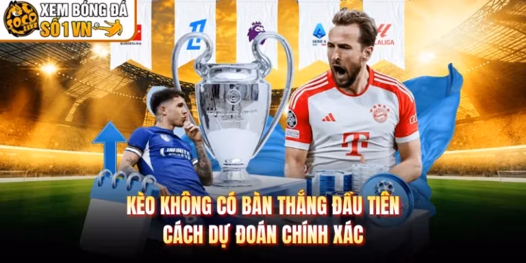 Kèo Không Có Bàn Thắng Đầu Tiên - Cách Dự Đoán Chính Xác