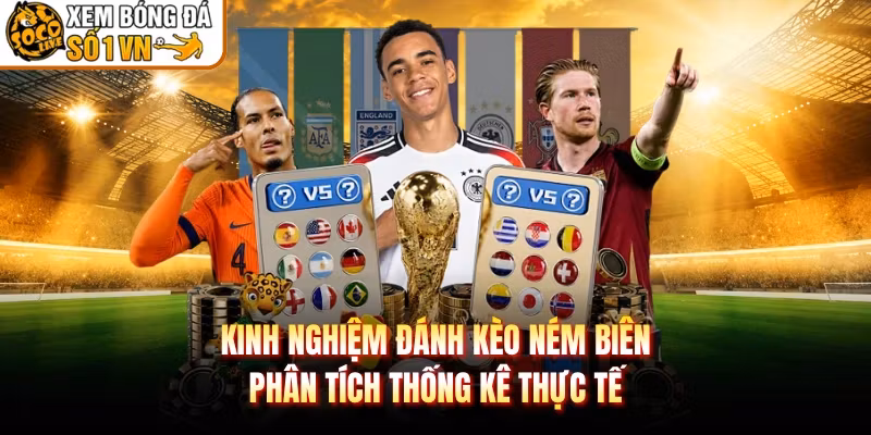 Kinh Nghiệm Đánh Kèo Ném Biên – Phân Tích Thống Kê Thực Tế