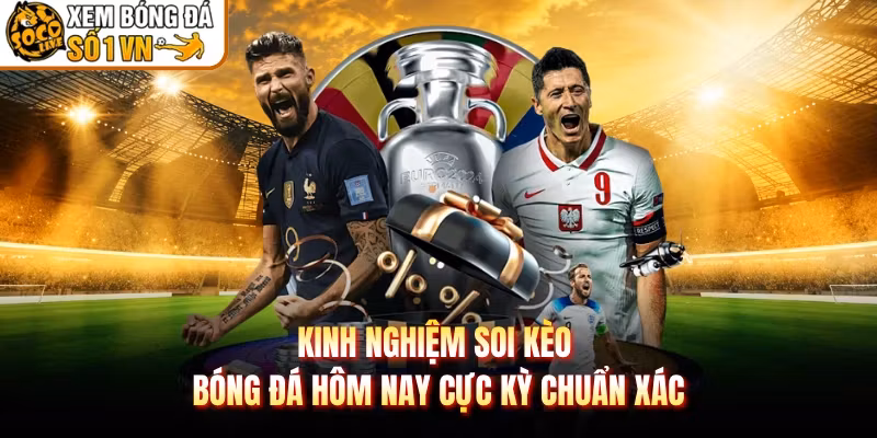 Kinh Nghiệm Soi Kèo Bóng Đá Hôm Nay Cực Kỳ Chuẩn Xác