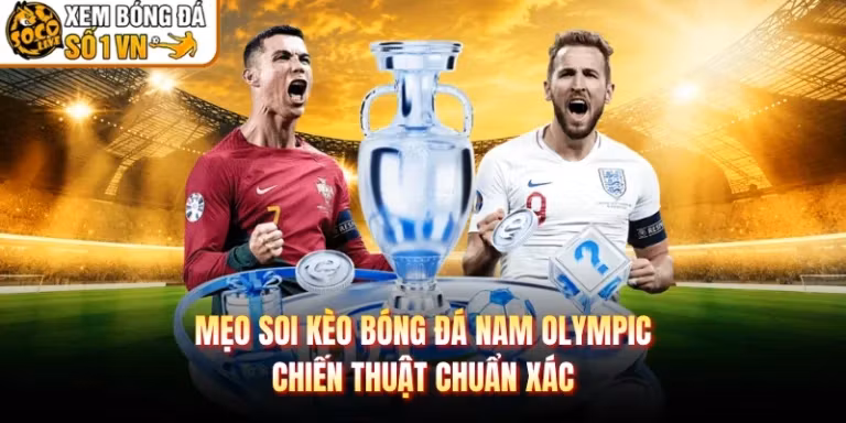 Mẹo Soi Kèo Bóng Đá Nam Olympic - Chiến Thuật Chuẩn Xác