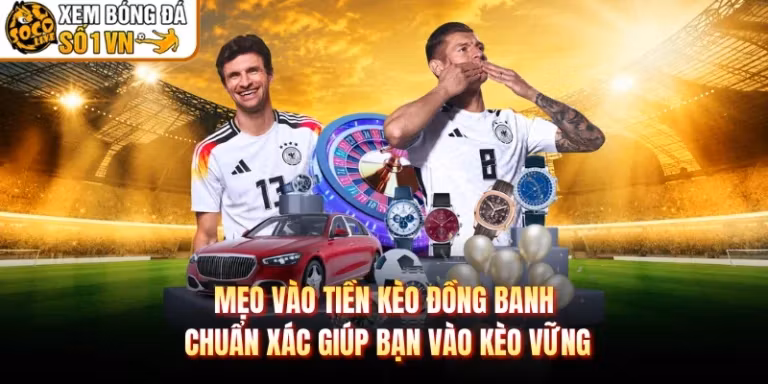 Mẹo Vào Tiền Kèo Đồng Banh Chuẩn Xác Giúp Bạn Vào Kèo Vững