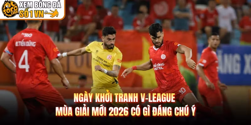 Ngày Khởi Tranh V-League Mùa Giải Mới 2026 Có Gì Đáng Chú Ý