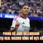 Phong Độ Jude Bellingham Tại Real Madrid Bùng Nổ Rực Rỡ