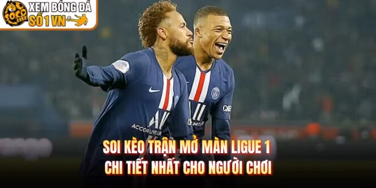 Soi Kèo Trận Mở Màn Ligue 1 Chi Tiết Nhất Cho Người Chơi