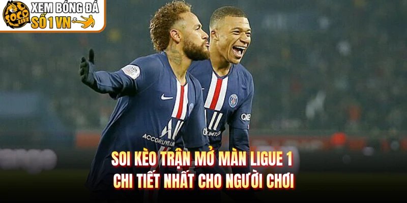 Soi Kèo Trận Mở Màn Ligue 1 Chi Tiết Nhất Cho Người Chơi