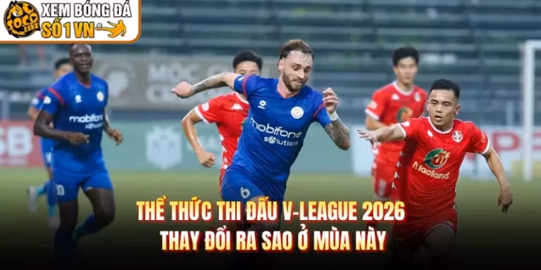 Thể Thức Thi Đấu V-League 2026 Thay Đổi Ra Sao Ở Mùa Này