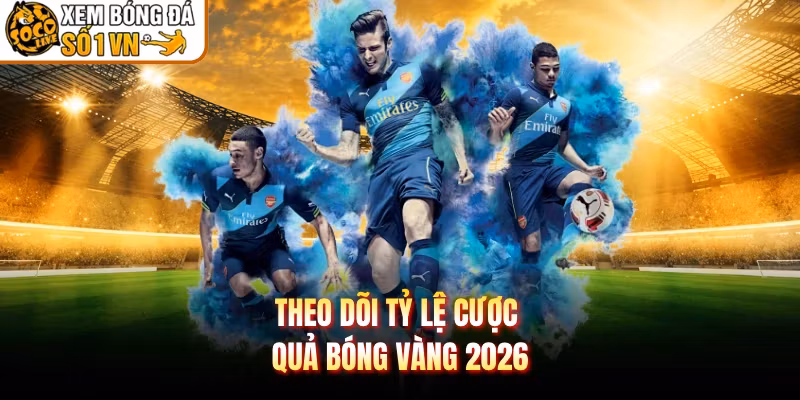 Theo dõi tỷ lệ cược Quả Bóng Vàng 2026