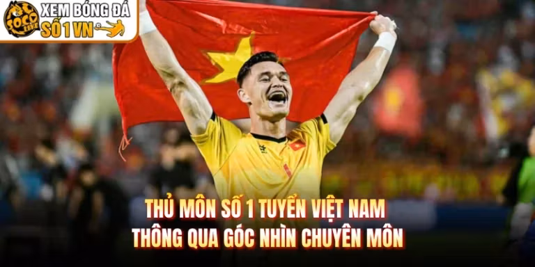 Thủ Môn Số 1 Tuyển Việt Nam Thông Qua Góc Nhìn Chuyên Môn