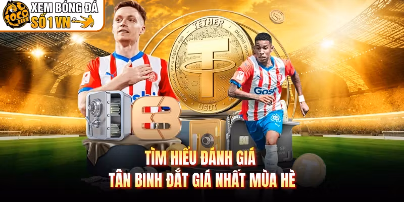Tìm hiểu đánh giá tân binh đắt giá nhất mùa hè