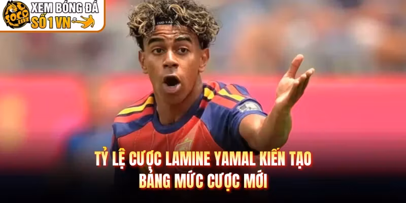 Tỷ Lệ Cược Lamine Yamal Kiến Tạo - Bảng Mức Cược Mới