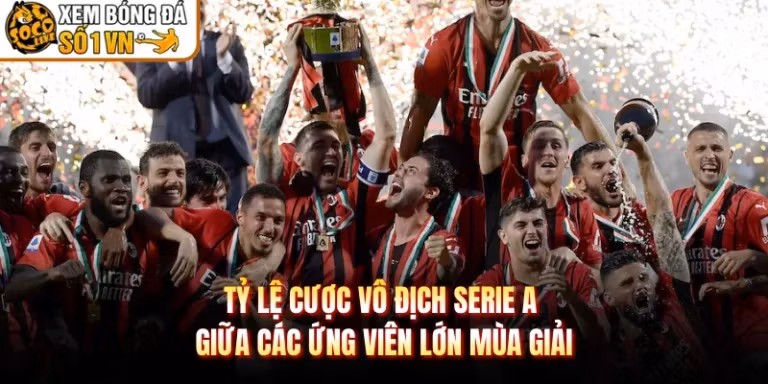 Tỷ Lệ Cược Vô Địch Serie A Giữa Các Ứng Viên Lớn Mùa Giải