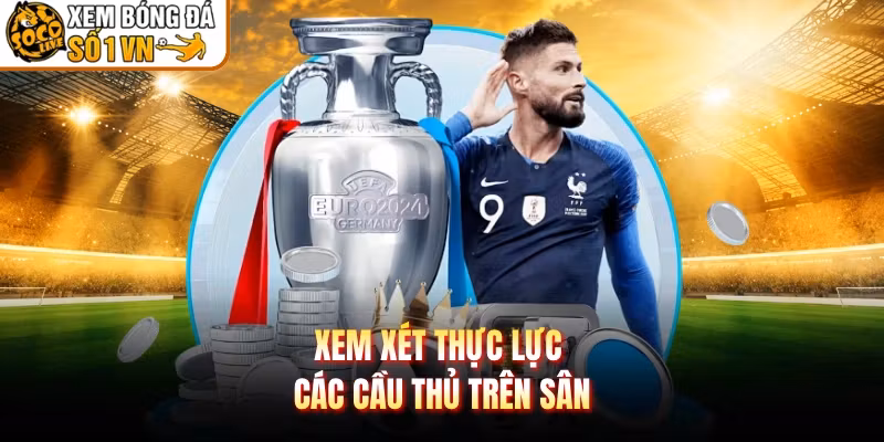 Xem xét thực lực các cầu thủ trên sân